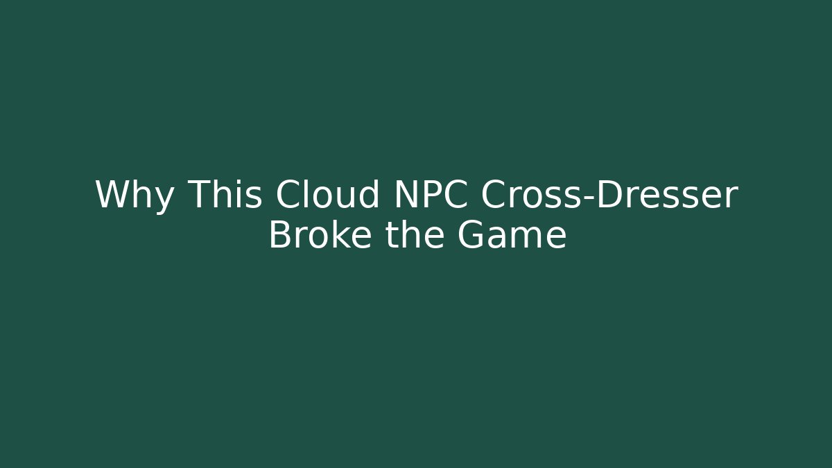 Why This Cloud NPC Cross-Dresser Broke the Game