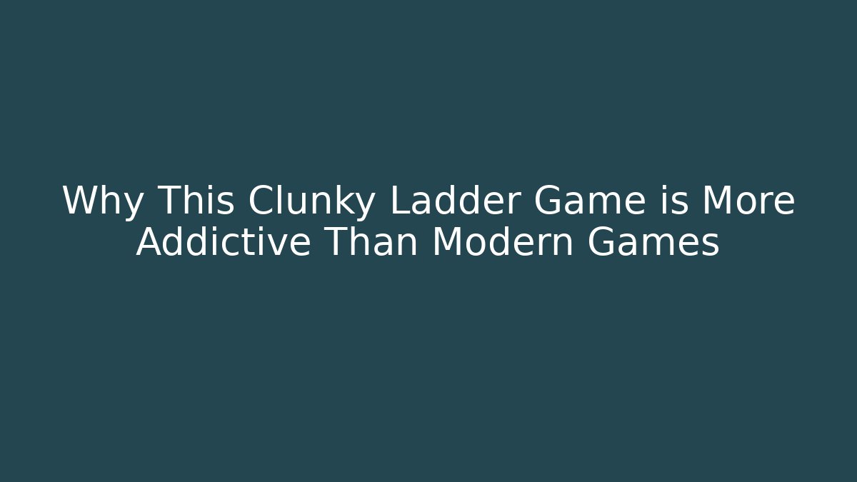 Why This Clunky Ladder Game is More Addictive Than Modern Games