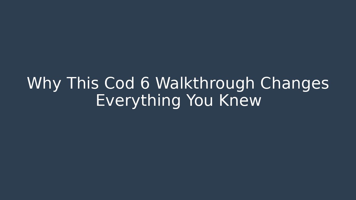Why This Cod 6 Walkthrough Changes Everything You Knew
