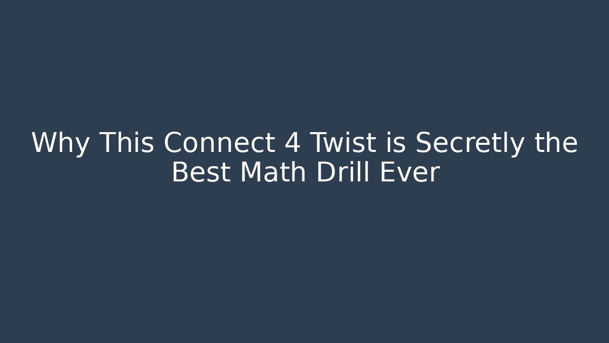 Why This Connect 4 Twist is Secretly the Best Math Drill Ever