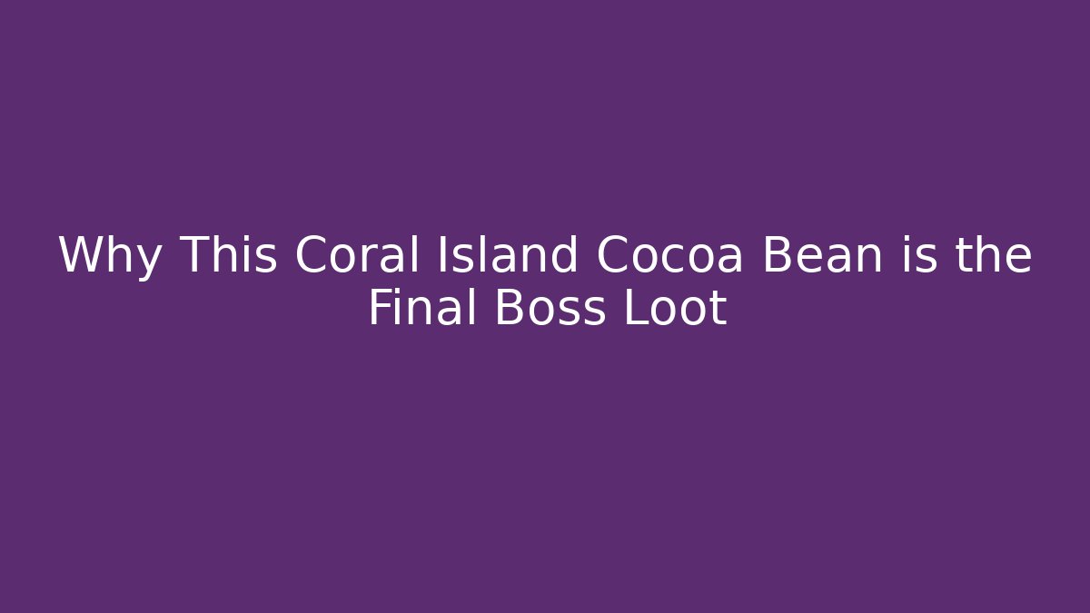 Why This Coral Island Cocoa Bean is the Final Boss Loot