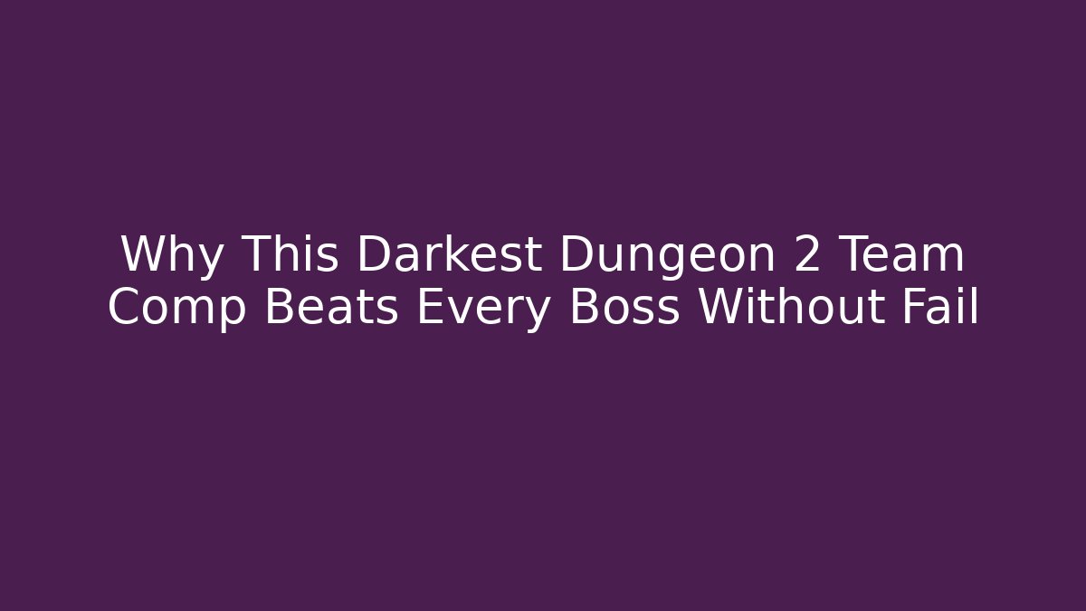 Why This Darkest Dungeon 2 Team Comp Beats Every Boss Without Fail