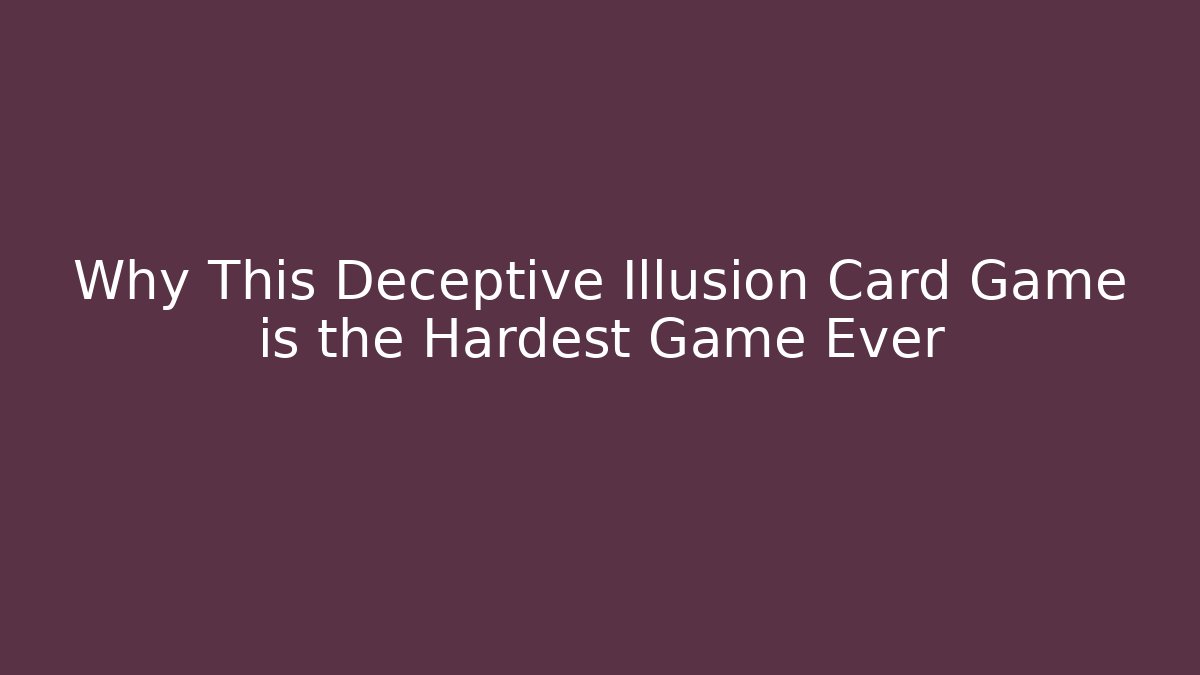 Why This Deceptive Illusion Card Game is the Hardest Game Ever