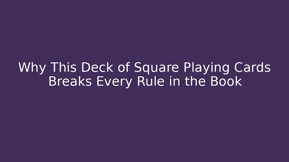 Why This Deck of Square Playing Cards Breaks Every Rule in the Book