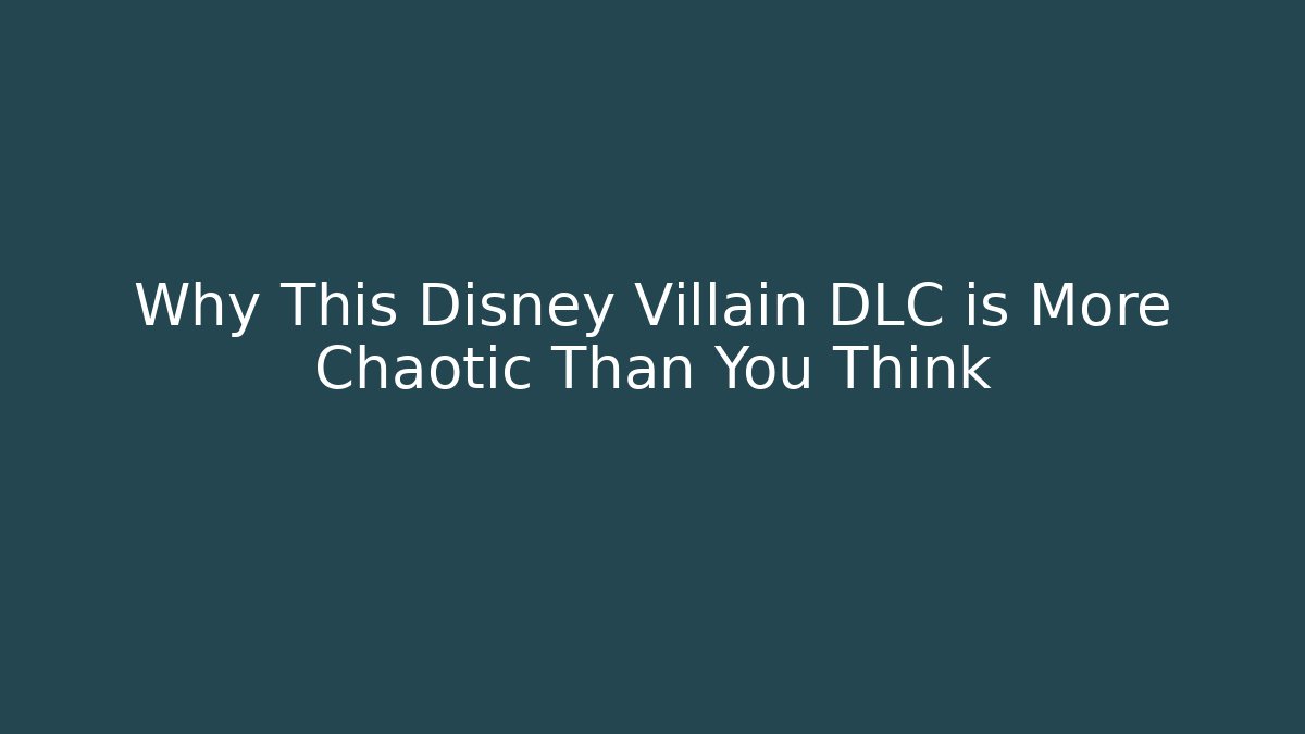 Why This Disney Villain DLC is More Chaotic Than You Think