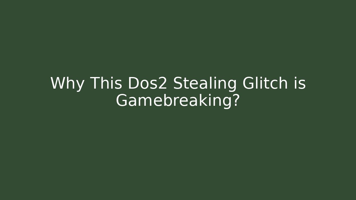 Why This Dos2 Stealing Glitch is Gamebreaking?
