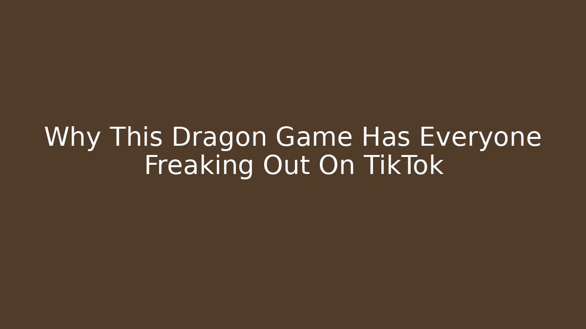 Why This Dragon Game Has Everyone Freaking Out On TikTok