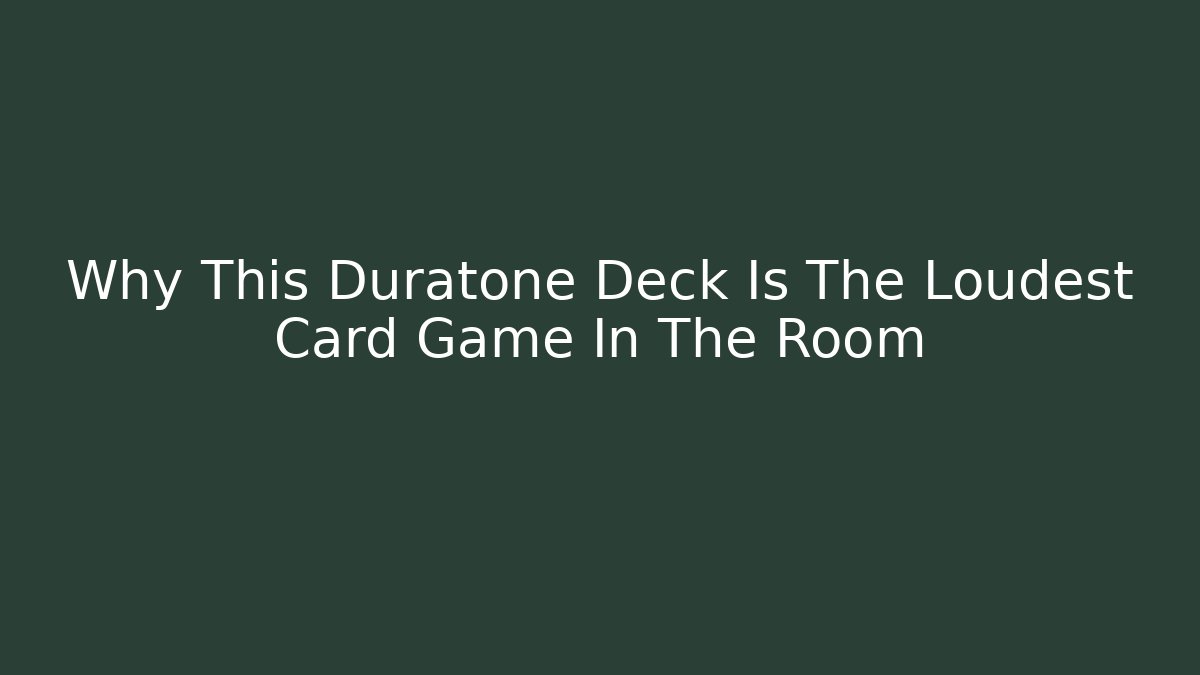 Why This Duratone Deck Is The Loudest Card Game In The Room
