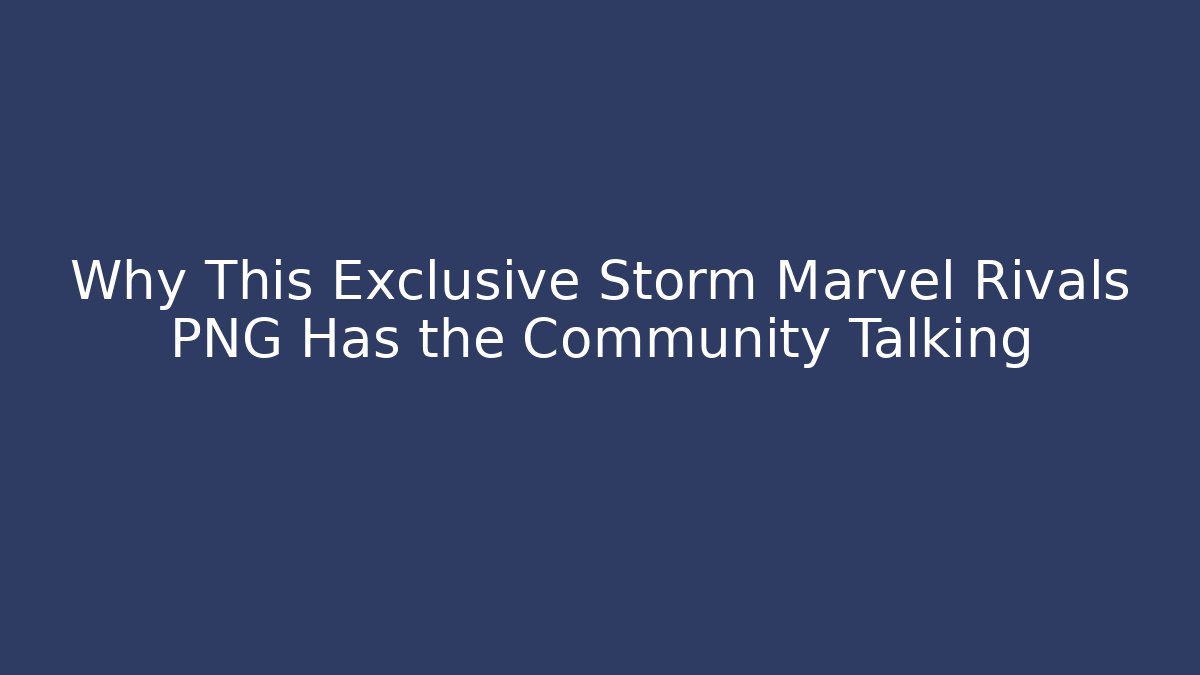 Why This Exclusive Storm Marvel Rivals PNG Has the Community Talking