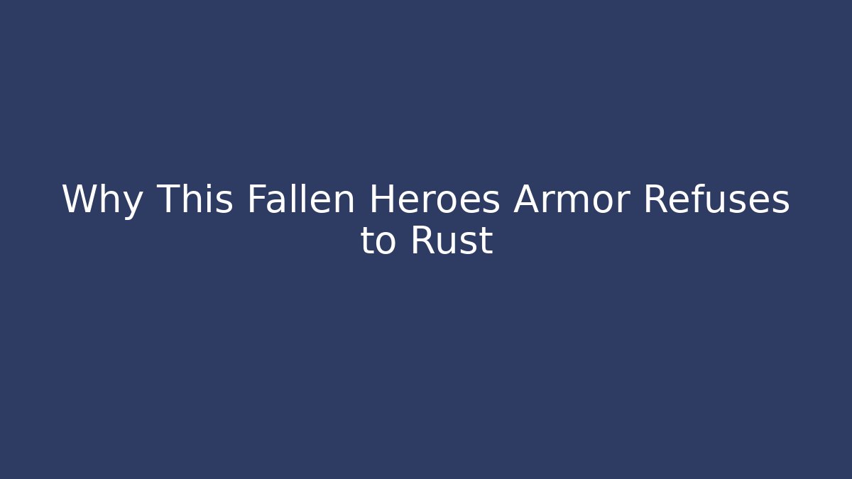 Why This Fallen Heroes Armor Refuses to Rust
