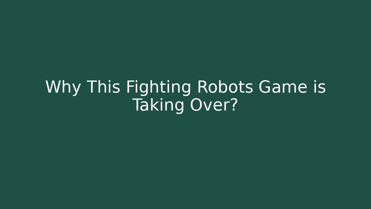 Why This Fighting Robots Game is Taking Over? - Celivion