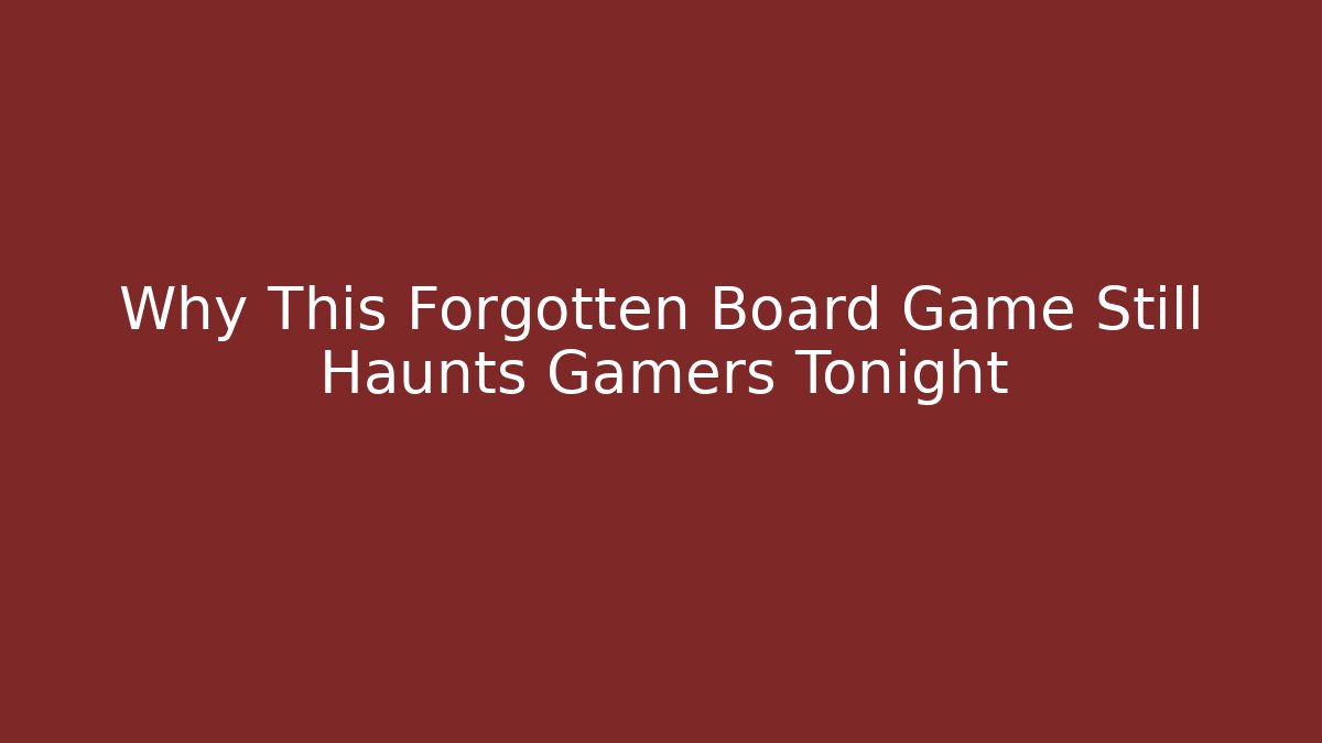 Why This Forgotten Board Game Still Haunts Gamers Tonight - Celivion