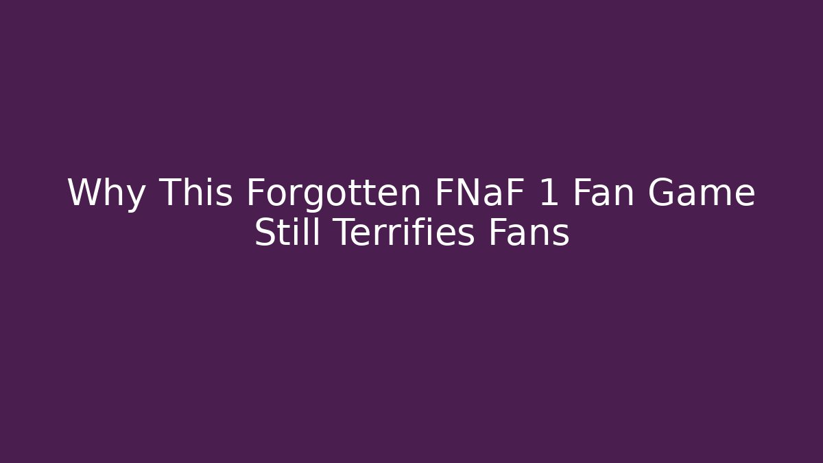 Why This Forgotten FNaF 1 Fan Game Still Terrifies Fans