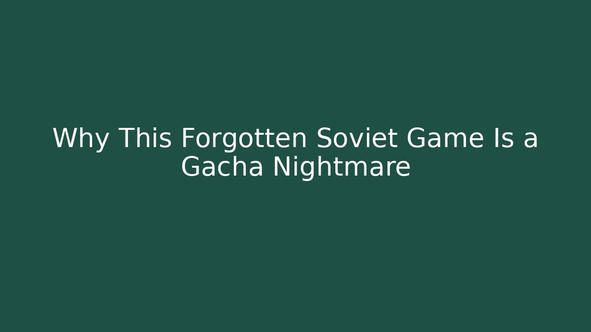 Why This Forgotten Soviet Game Is a Gacha Nightmare