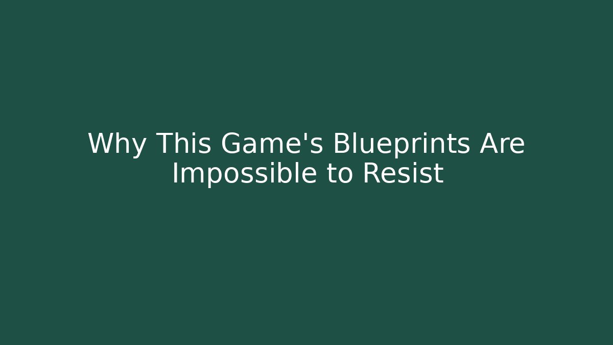 Why This Game's Blueprints Are Impossible to Resist
