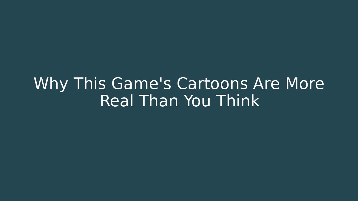 Why This Game's Cartoons Are More Real Than You Think