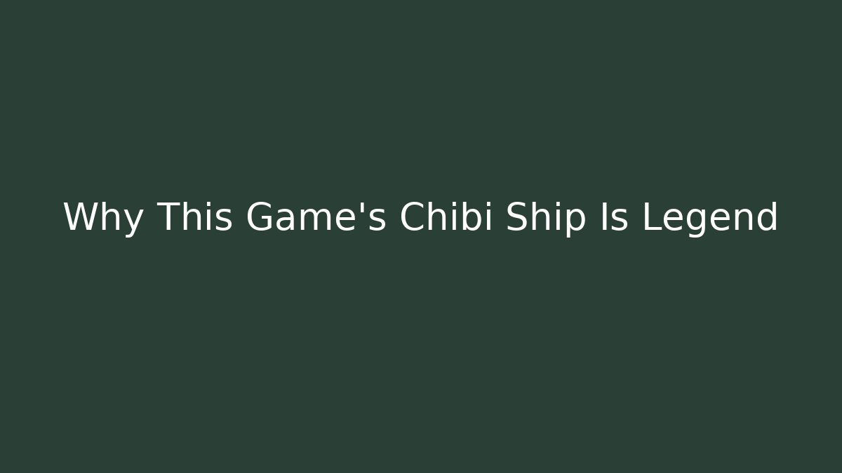 Why This Game's Chibi Ship Is Legend