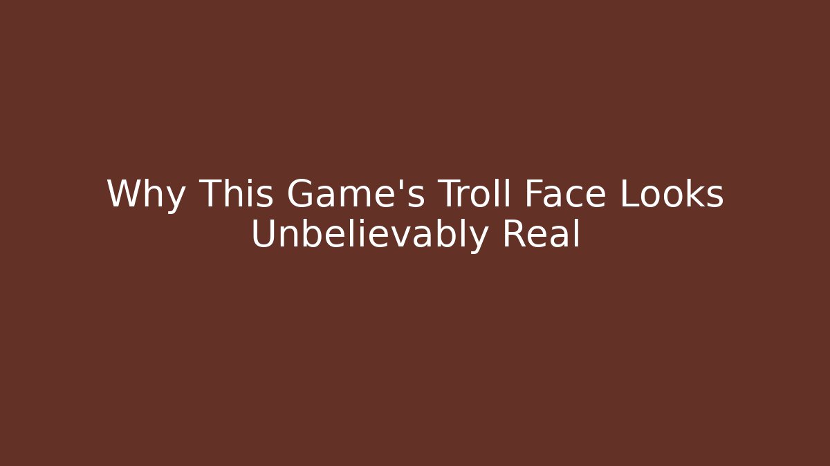 Why This Game's Troll Face Looks Unbelievably Real