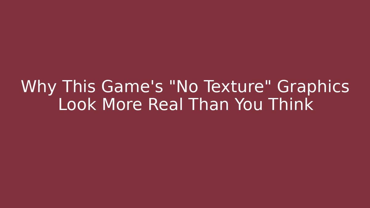 Why This Game’s “No Texture” Graphics Look More Real Than You Think