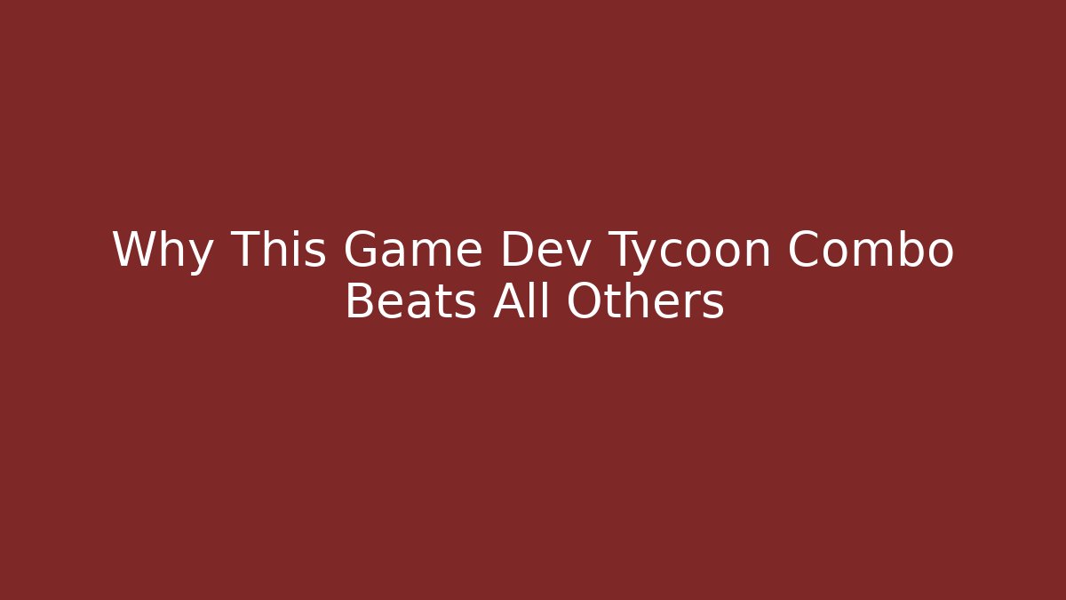 Why This Game Dev Tycoon Combo Beats All Others