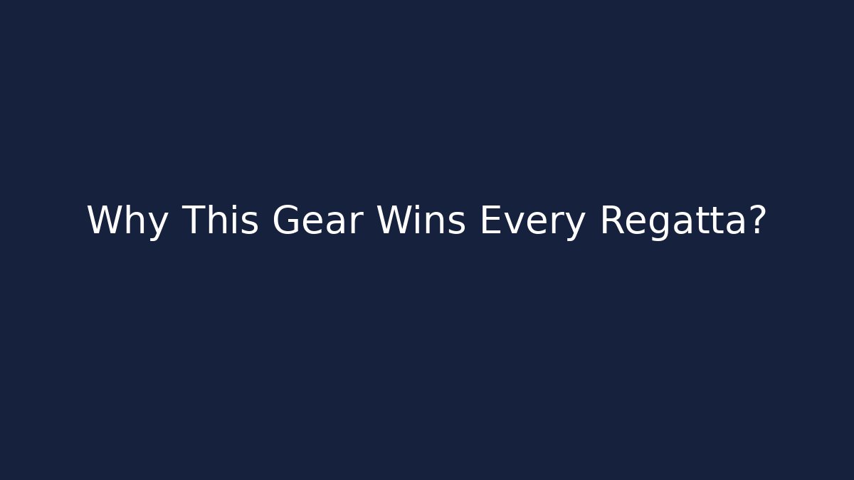 Why This Gear Wins Every Regatta?
