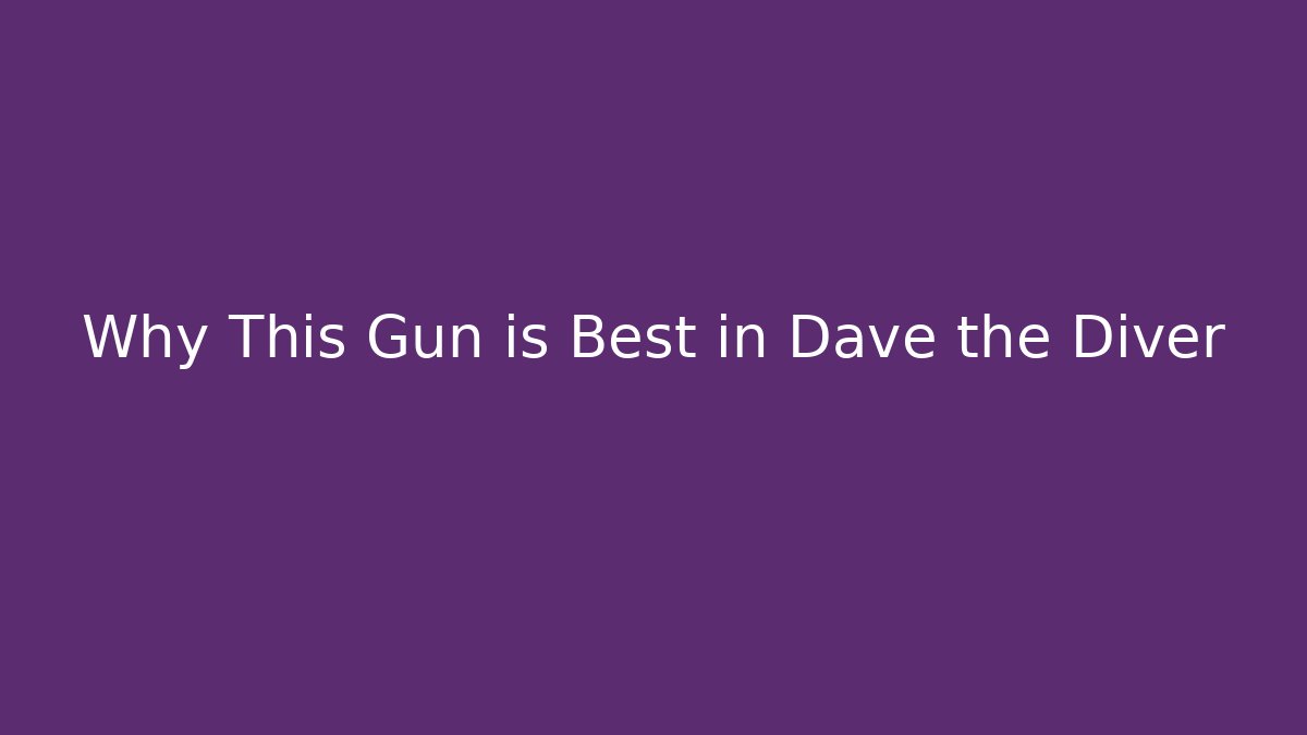 Why This Gun is Best in Dave the Diver