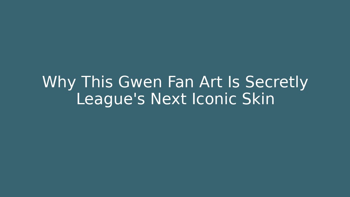Why This Gwen Fan Art Is Secretly League's Next Iconic Skin