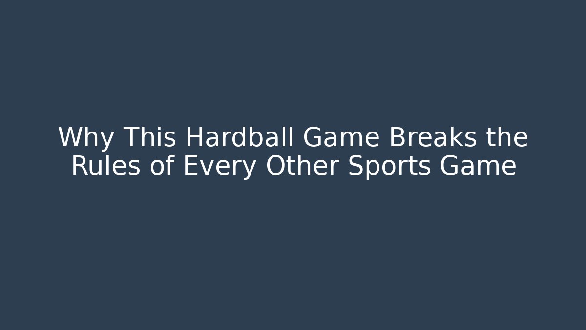Why This Hardball Game Breaks the Rules of Every Other Sports Game