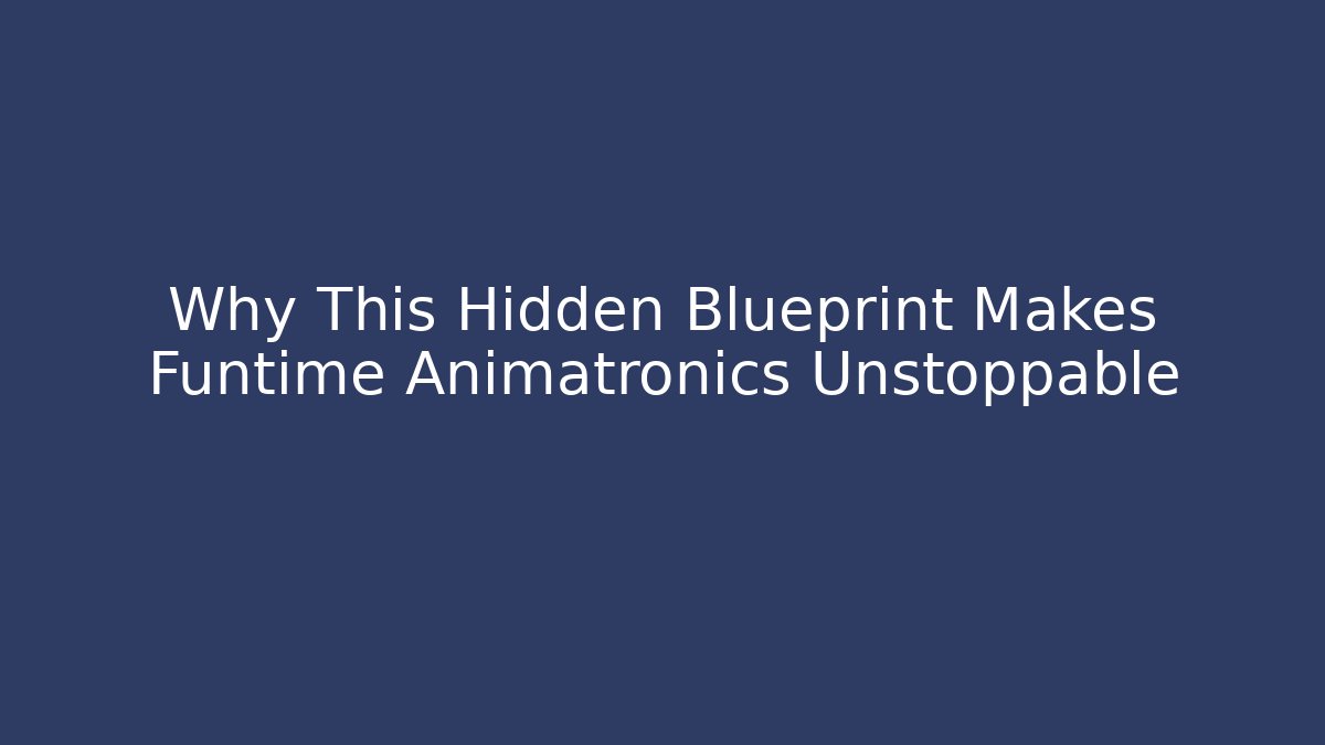 Why This Hidden Blueprint Makes Funtime Animatronics Unstoppable