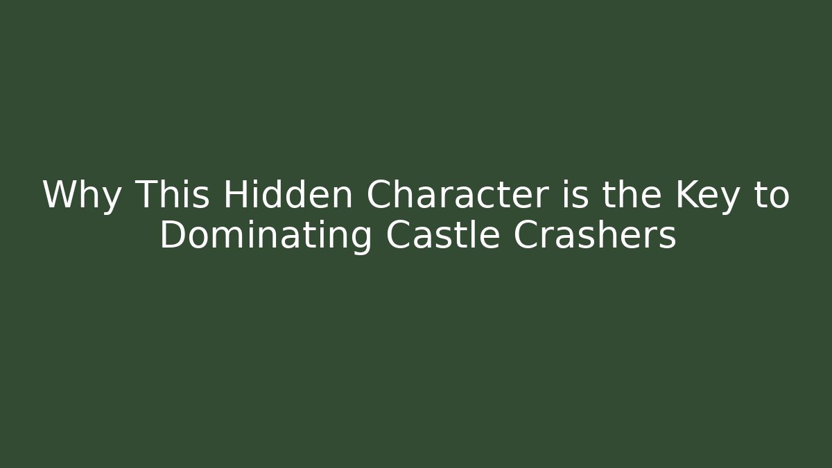 Why This Hidden Character is the Key to Dominating Castle Crashers