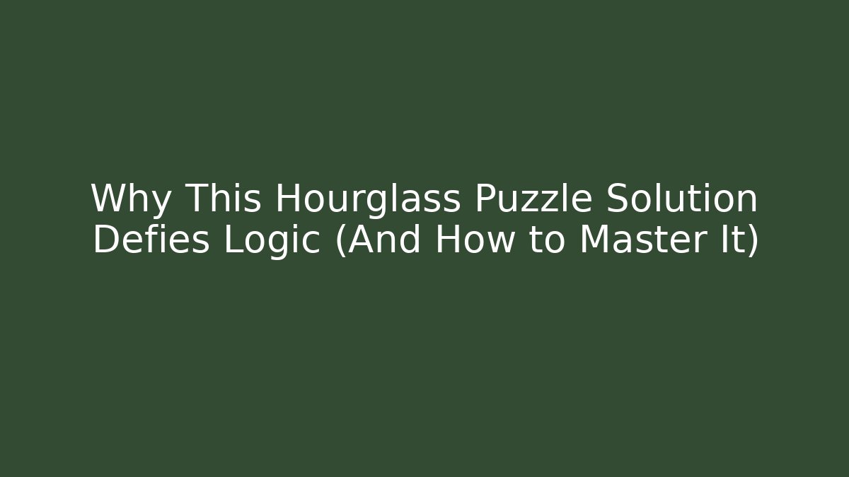 Why This Hourglass Puzzle Solution Defies Logic (And How to Master It)