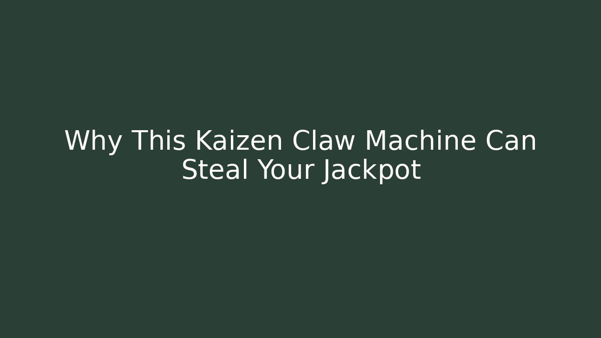 Why This Kaizen Claw Machine Can Steal Your Jackpot - Celivion