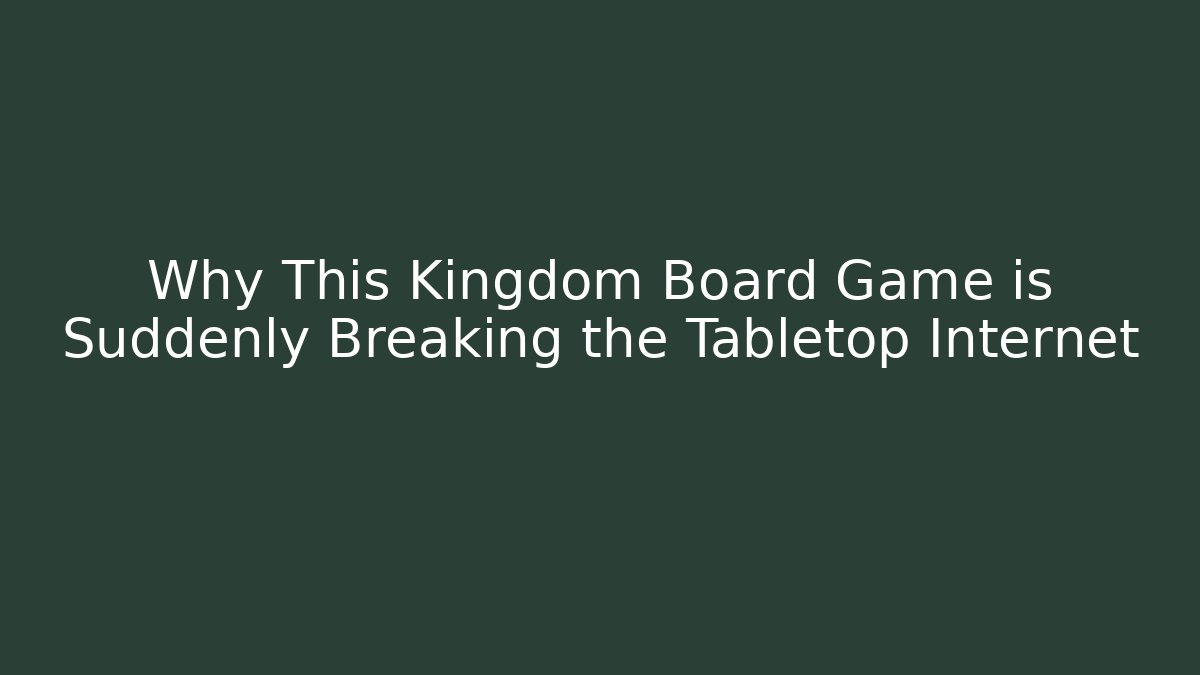 Why This Kingdom Board Game is Suddenly Breaking the Tabletop Internet