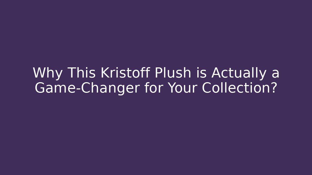 Why This Kristoff Plush is Actually a Game-Changer for Your Collection?
