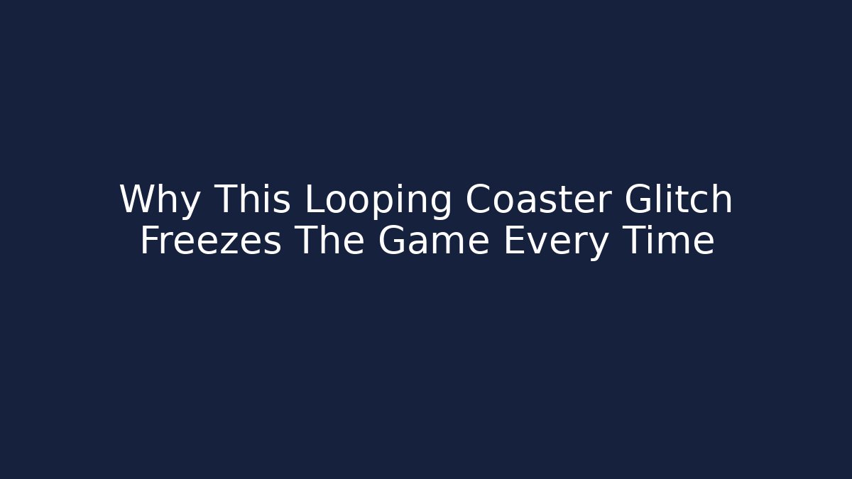 Why This Looping Coaster Glitch Freezes The Game Every Time