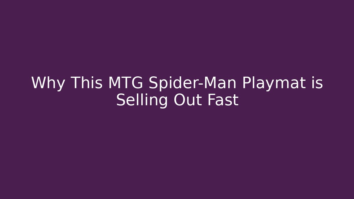 Why This MTG Spider-Man Playmat is Selling Out Fast