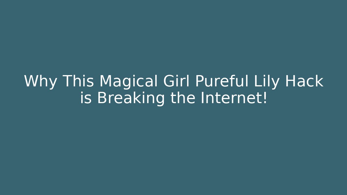 Why This Magical Girl Pureful Lily Hack is Breaking the Internet!
