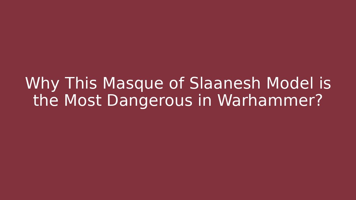 Why This Masque of Slaanesh Model is the Most Dangerous in Warhammer?