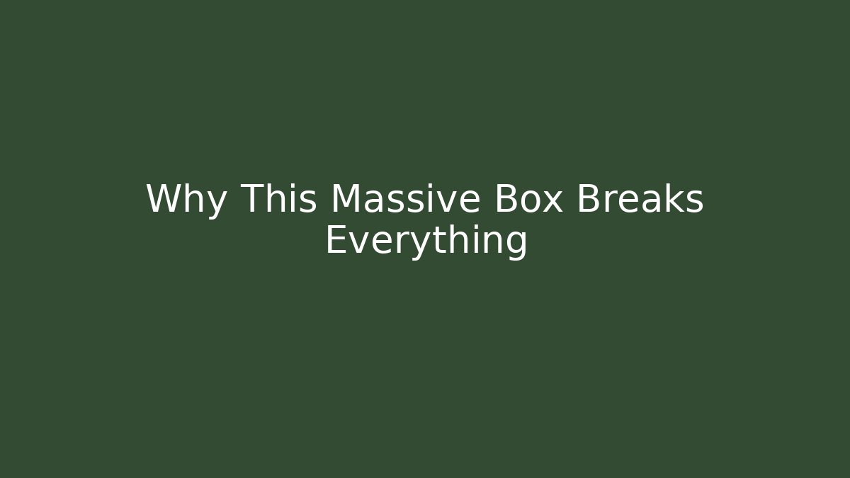 Why This Massive Box Breaks Everything