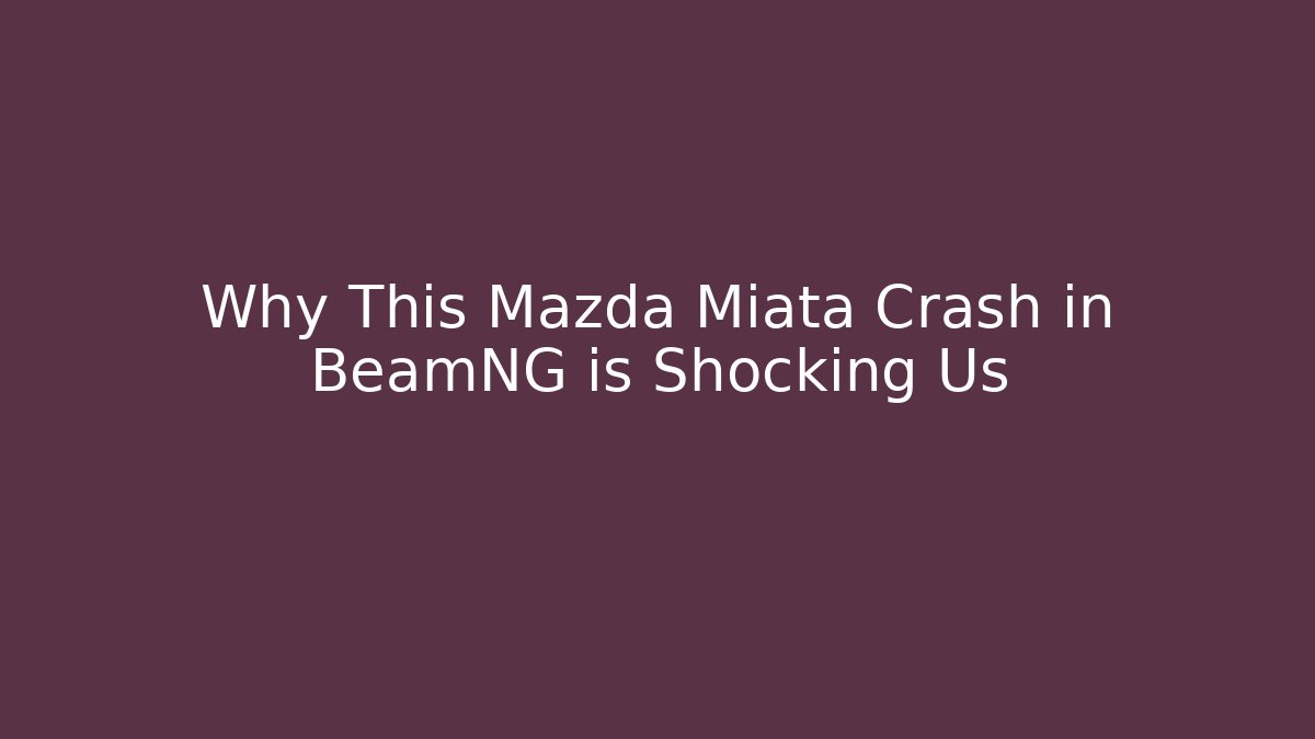 Why This Mazda Miata Crash in BeamNG is Shocking Us - Celivion