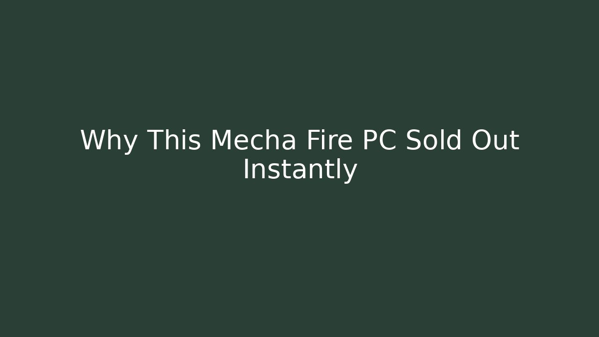 Why This Mecha Fire PC Sold Out Instantly