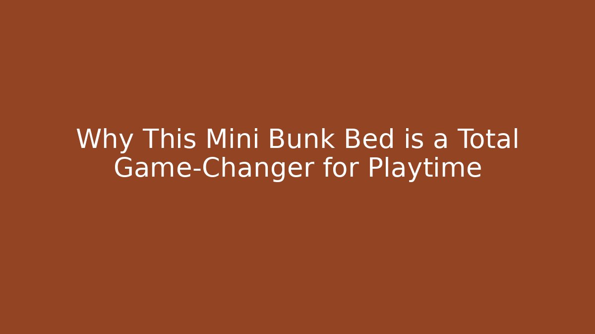 Why This Mini Bunk Bed is a Total Game-Changer for Playtime