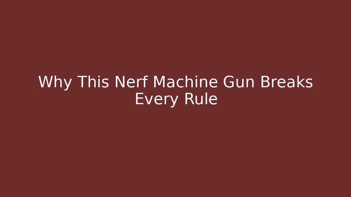 Why This Nerf Machine Gun Breaks Every Rule