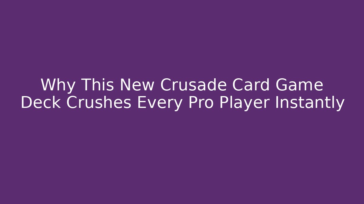 Why This New Crusade Card Game Deck Crushes Every Pro Player Instantly