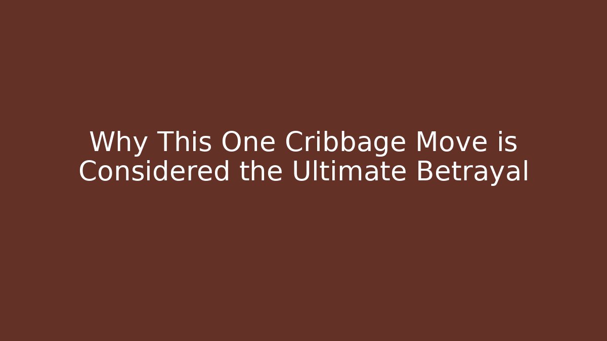 Why This One Cribbage Move is Considered the Ultimate Betrayal