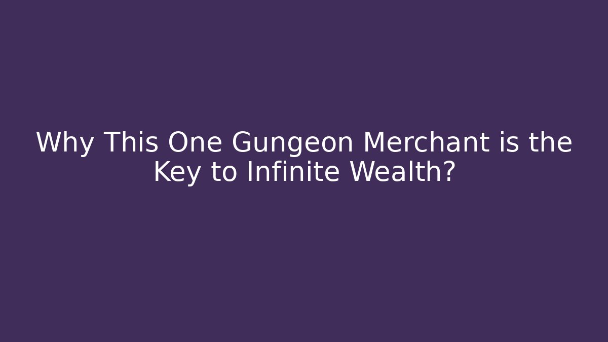 Why This One Gungeon Merchant is the Key to Infinite Wealth?