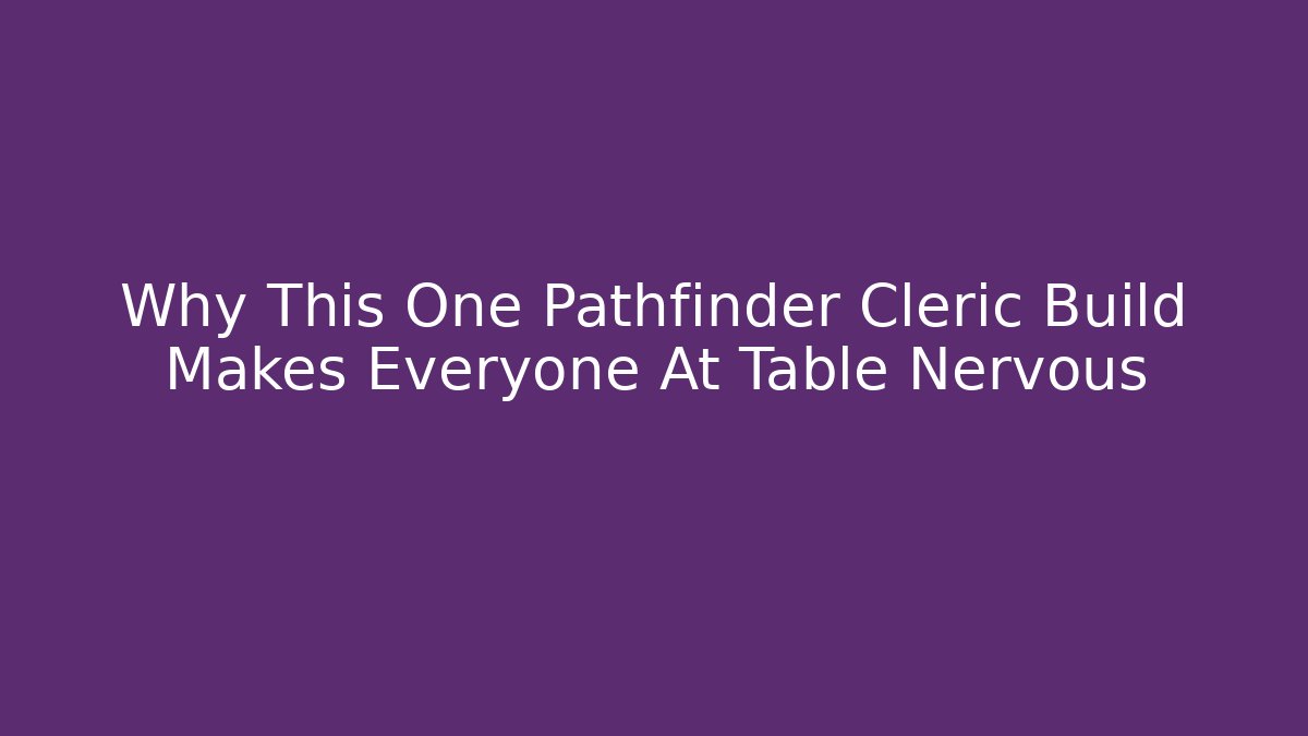 Why This One Pathfinder Cleric Build Makes Everyone At Table Nervous - Celivion