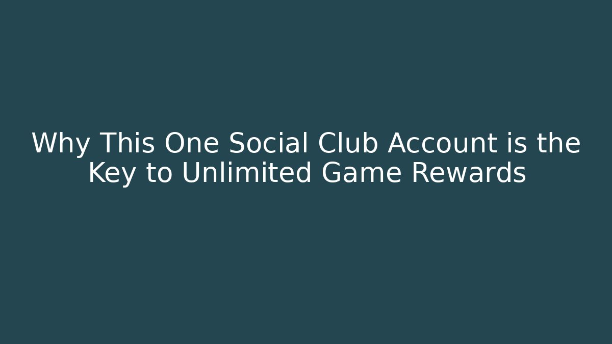 Why This One Social Club Account is the Key to Unlimited Game Rewards
