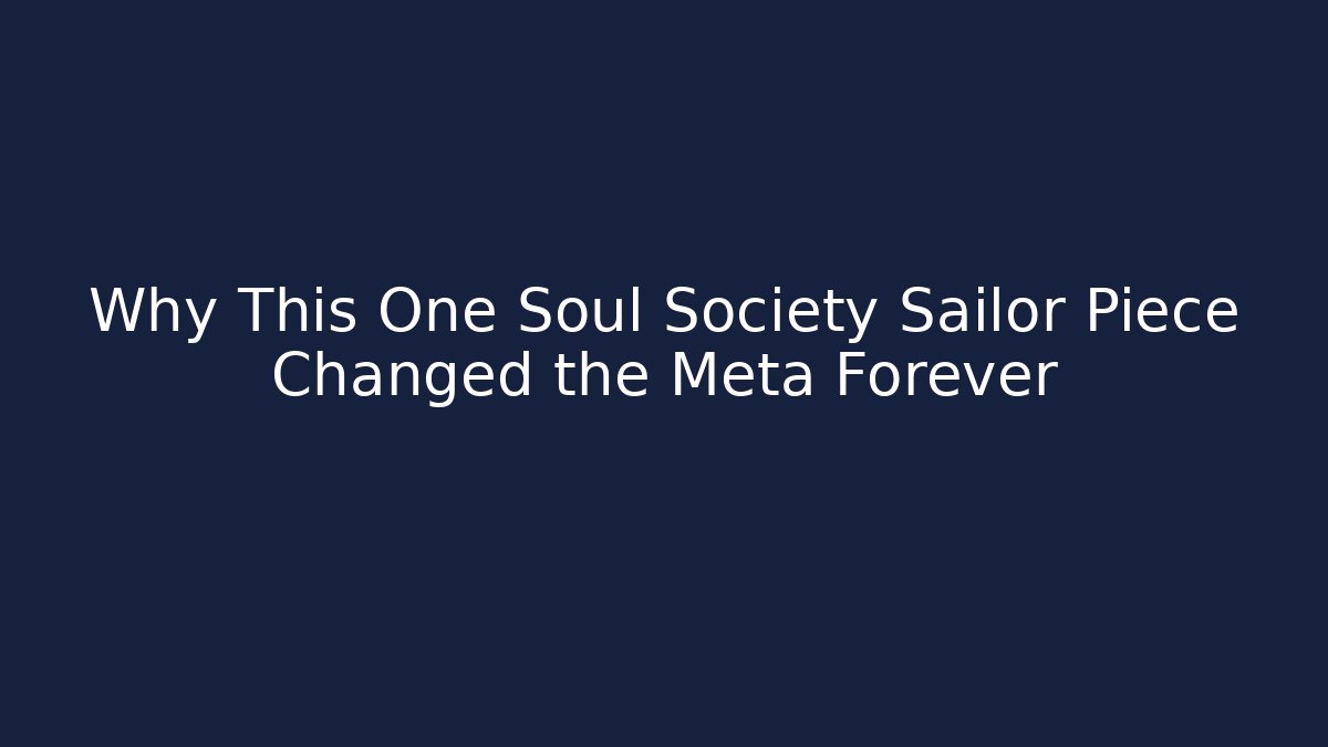 Why This One Soul Society Sailor Piece Changed the Meta Forever
