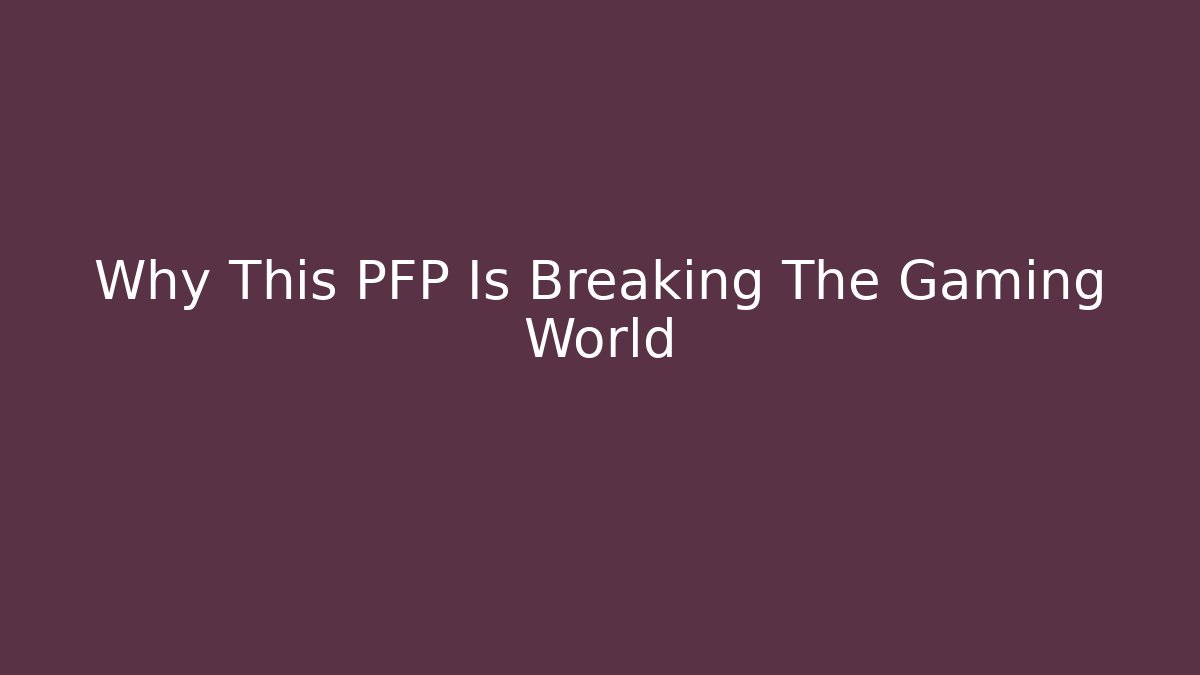 Why This PFP Is Breaking The Gaming World